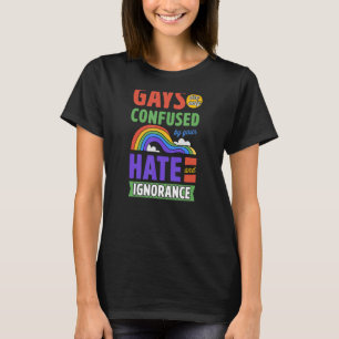 Gays förväxlas bara av er hate och okunnighet t shirt