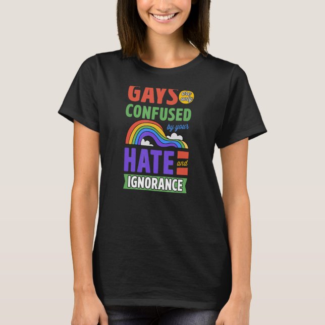 Gays förväxlas bara av er hate och okunnighet t shirt (Framsida)