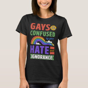 Gays förväxlas bara av er hate och okunnighet t shirt