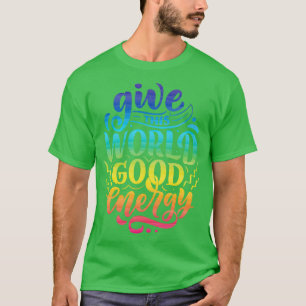 Ge Detta globala Bra Energy Motivtive Quote T Shirt