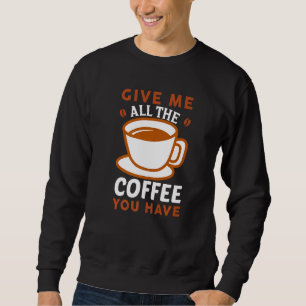 Ge har jag hela kaffet du har koffein lång ärmad tröja