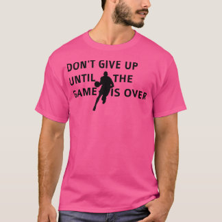 Ge inte upp förrän spelet är över Basketball Ga T Shirt