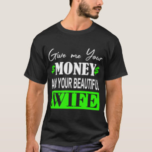 Ge mig dina pengar och din vackra fru t shirt