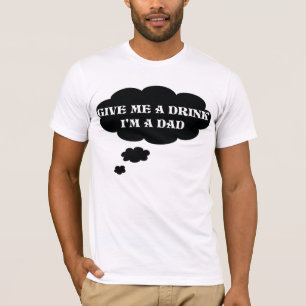 Ge mig en drink, I-förmiddag som en pappa tajmar T-shirt