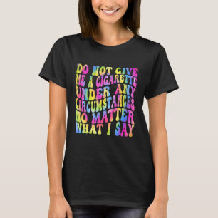 Ge Mig Inte En Cigarett Under Några Omständigheter T Shirt