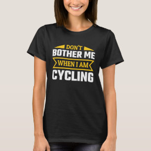 Ge mig inte när jag cyklar och cyklar t shirt