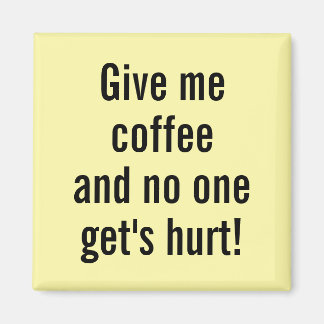 Ge mig kaffe och ingen kommer till skada! magnet