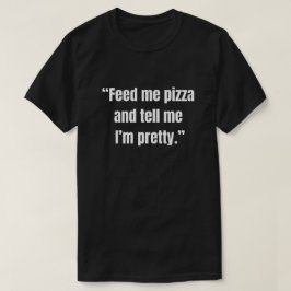 Ge mig pizza och berätta att jag är snygg t shirt