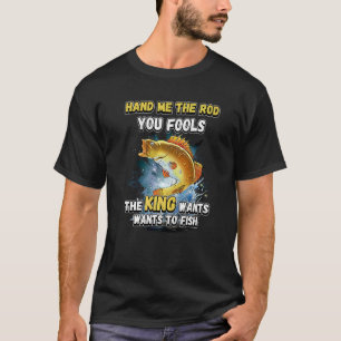 Ge mig stången, era dårar, kungen vill fiska N T Shirt