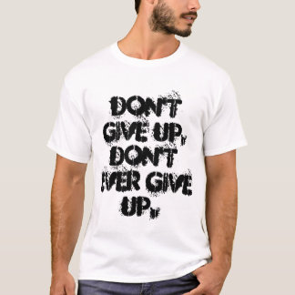 Ge sig inte upp, ger inte någonsin upp skjortan t-shirt