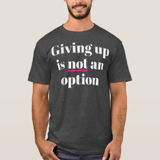 Ge upp är inte ett alternativ t shirt