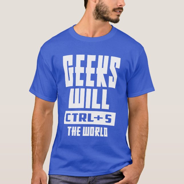 Geeks kommer att vara CTRL + S World T Shirt (Framsida)