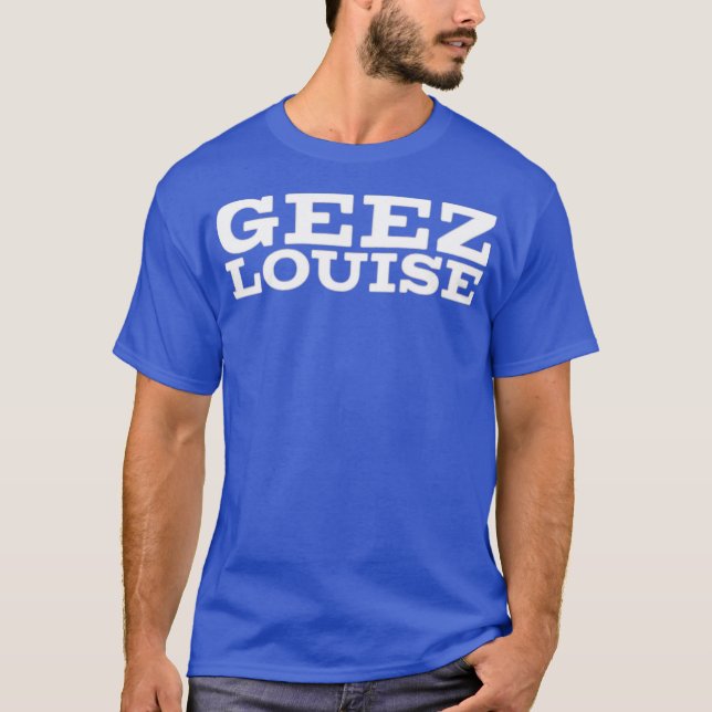 Geez Louise T Shirt (Framsida)