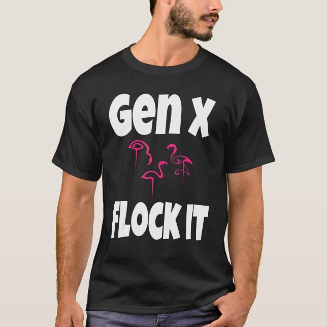 Gen X Flock It Flamingo Generation X Say Humor T Shirt (Framsida)