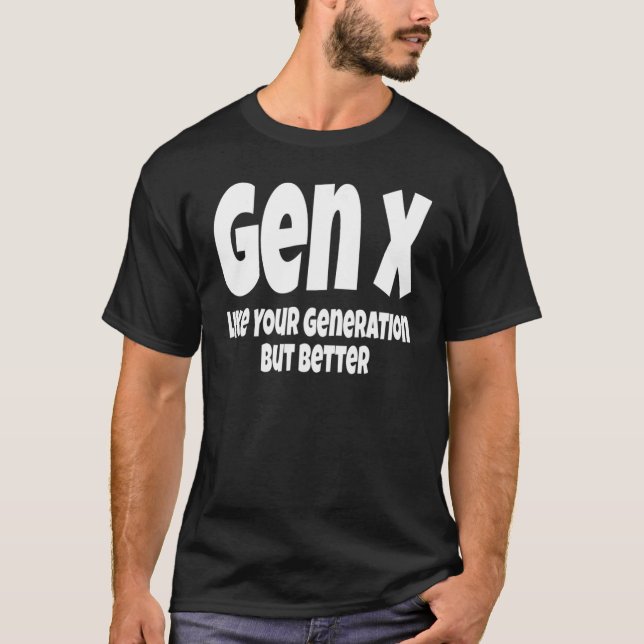 Gen X Like Your Generation But Better   Generation T Shirt (Framsida)