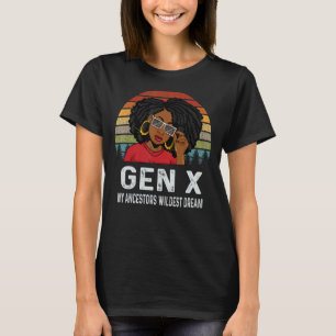 Gen X My Ancestors Wildest Dream Melanin Black Han T Shirt