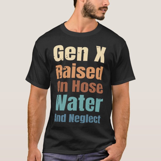 Gen X Raised On Hose Water And Neglect Funny Quote T Shirt (Framsida)