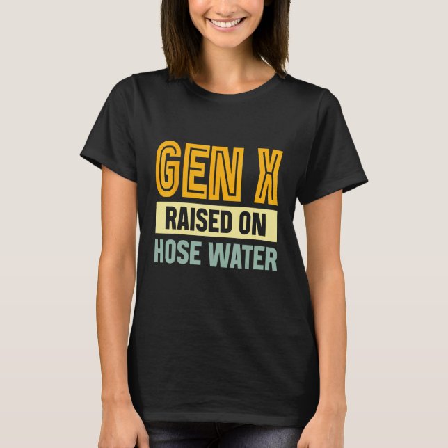 Gen X Raised On Hose Water Humor Generation X_3 T Shirt (Framsida)