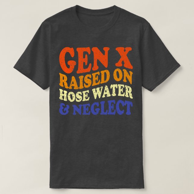 GEN X upphöjd på slangen vatten och försummelse 1 T Shirt (Design framsida)