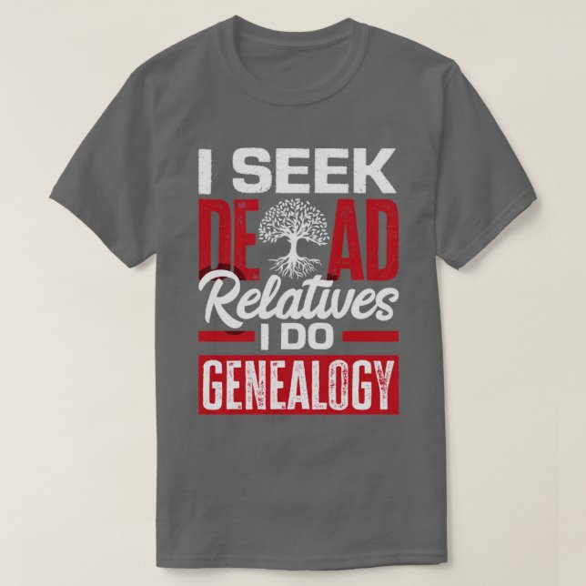 Genealogy Genealogist Ancestry I Seek Dead Relativ T Shirt (Design framsida)