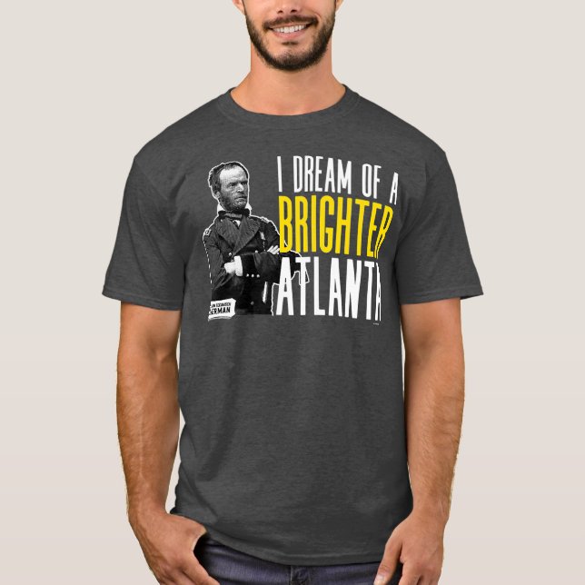 General Sherman I Dream of a Brighter Atlanta T Shirt (Framsida)