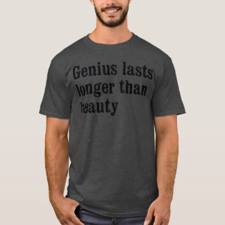 Genialitet varar längre än skönhet tjej t shirt