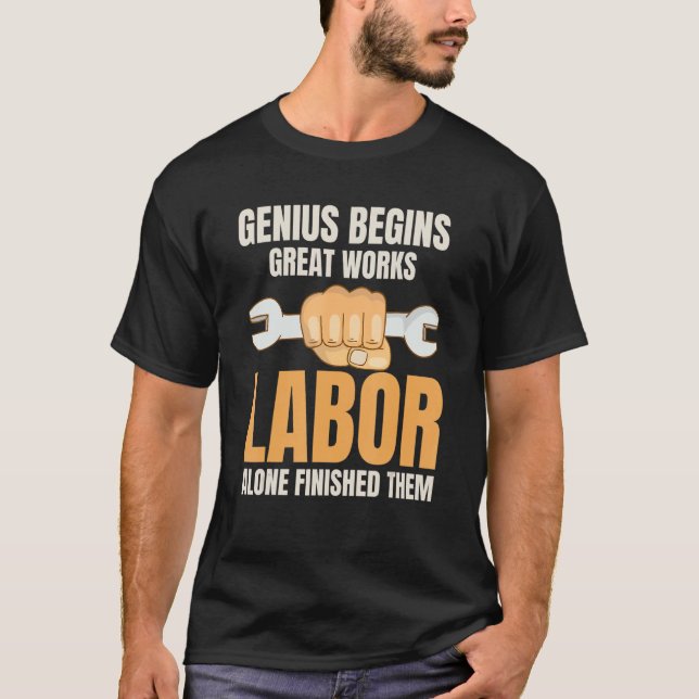 Genius Begins Great Work Labor Finished Them Labor T Shirt (Framsida)