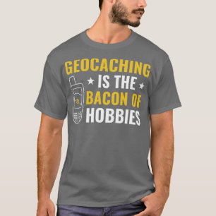 Geocacher Geocaching är Bacon of Hobbiess Funn T Shirt