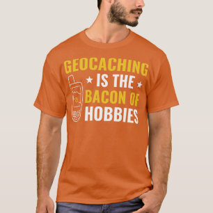 Geocacher Geocaching är Bacon of Hobbiess Funn T Shirt