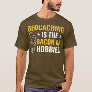 Geocacher Geocaching är Bacon of Hobbiess Funn T Shirt