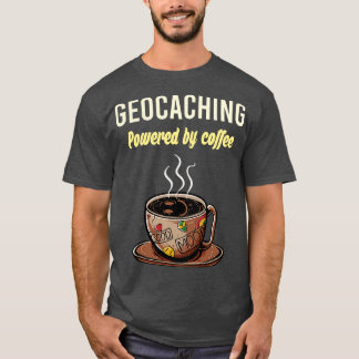 Geocaching Fueled by Coffee Geocache Geocacher Cac T Shirt