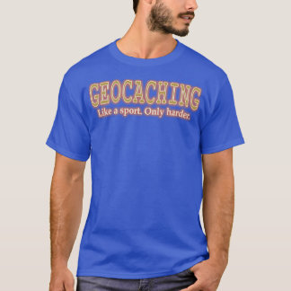 Geocaching like a Sport only Harder Funny Geocache T Shirt