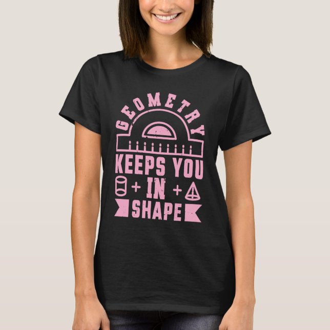 Geometry Keeps You In Shape  Funny Math Teacher Fu T Shirt (Framsida)