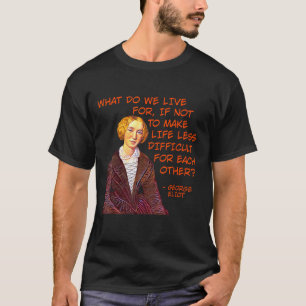 George Eliot - vad bor vi för? T Shirt