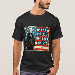 George Washington Stay Strapped or Get Clapped 4:e T Shirt