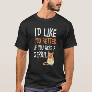 Gerbil, jag skulle vilja att du var Gerbil A T Shirt