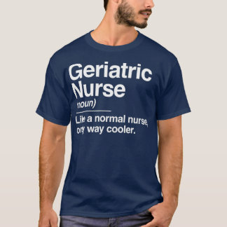 Geriatric Nurse Definition Normal Only Cooler T Shirt