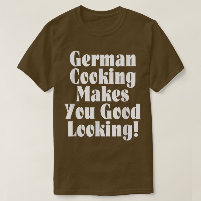 German Cooking Makes You Good Looking  T Shirt (Design framsida)