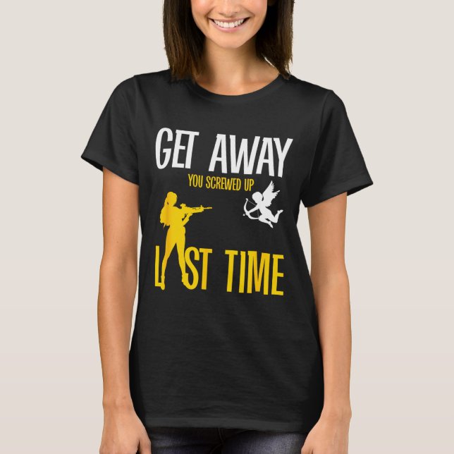 Get Away Cud You Screwed Up Last Time _ Valentines T Shirt (Framsida)
