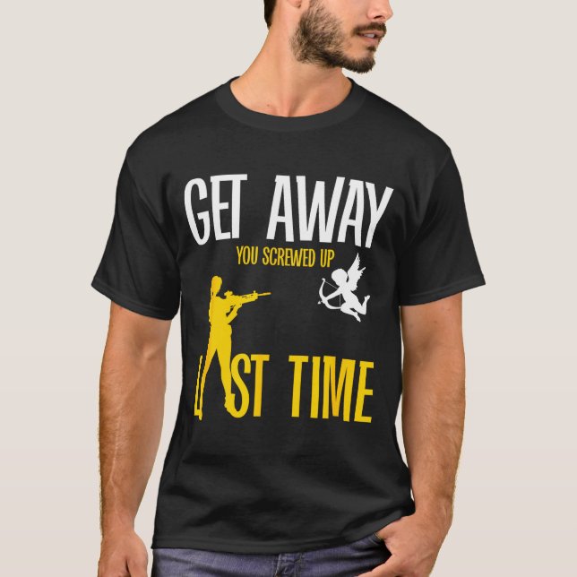 Get Away Cud You Screwed Up Last Time _ Valentines T Shirt (Framsida)