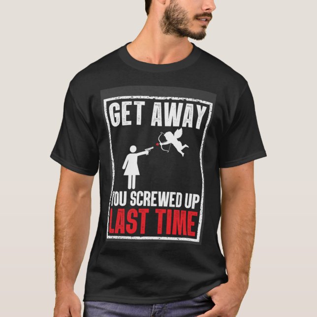 Get Away You Screwed Up Last Time Cupid Valentines T Shirt (Framsida)