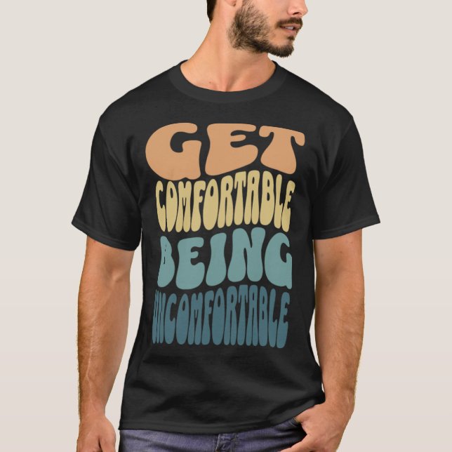 Get comfortable being uncomfortable groovy retro c t shirt (Framsida)