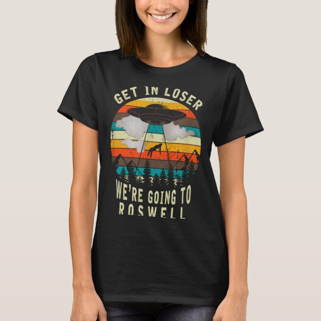 Get In Loser - Roswell New Mexico - Ufo Alien Abdu T Shirt (Framsida)