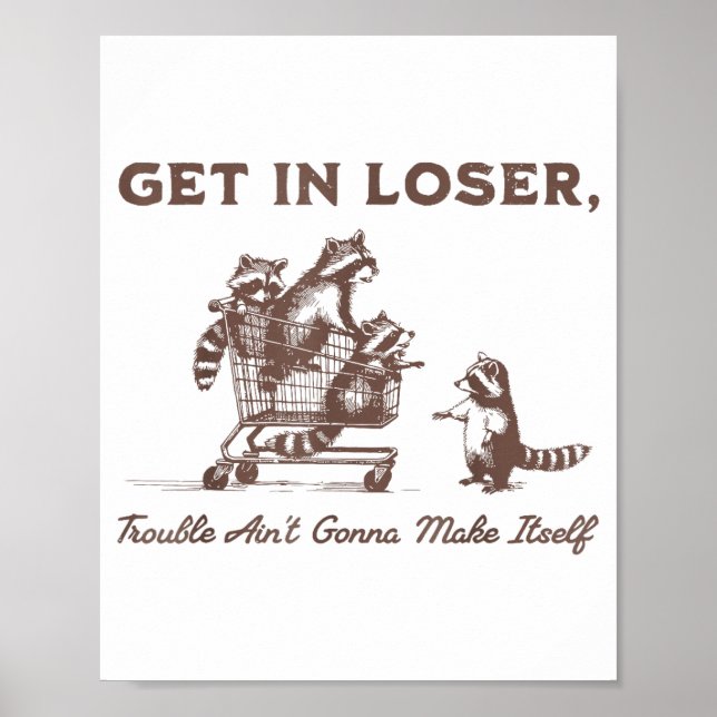 Get In Loser Trouble Aint Gonna Make Itself Funny  Poster (Framsidan)