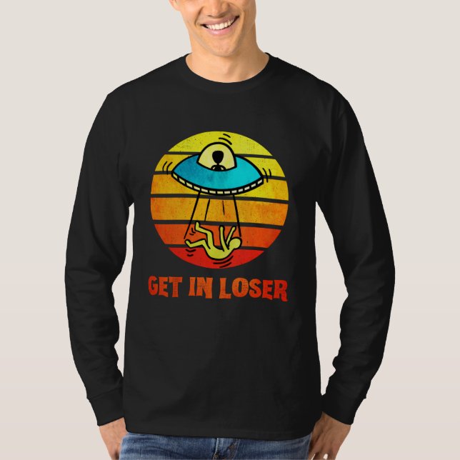 Get In Loser UFO Abduction Aliens T Shirt (Framsida)