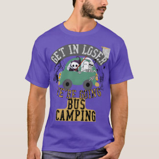Get in loser were going bus camping funny t shirt