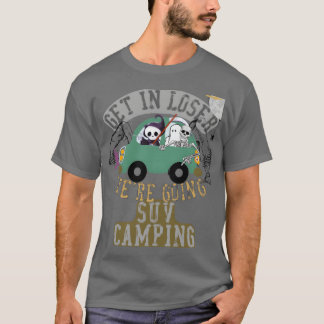 Get in loser were going suv camping family t shirt