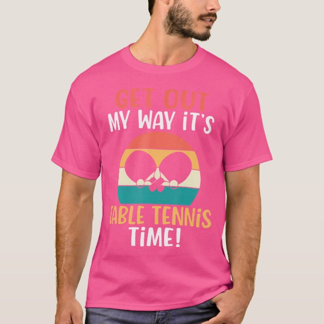 Get Out My Way Its Table Tennis Time Table Tennis T Shirt (Framsida)