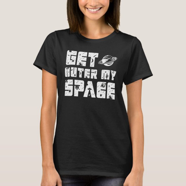 Get outer my space i Need Distance T Shirt (Framsida)