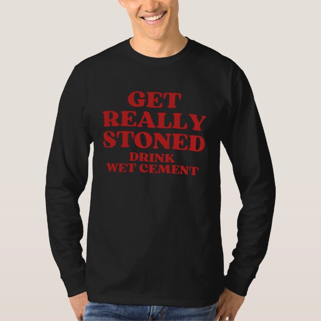 Get Really Stoned Drink Wet Cement T Shirt (Framsida)